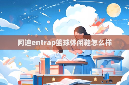 阿迪entrap篮球休闲鞋怎么样