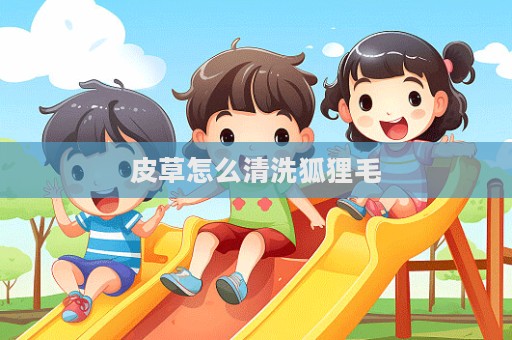 皮草怎么清洗狐狸毛  第1张