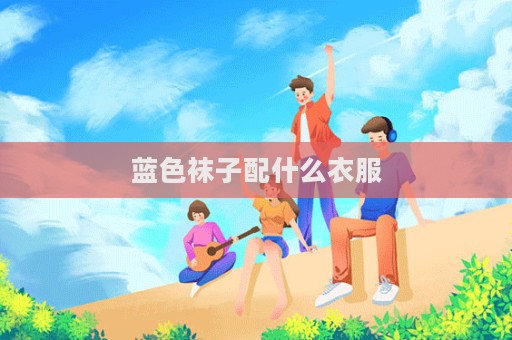 蓝色袜子配什么衣服