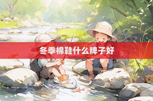 冬季棉鞋什么牌子好  第1张