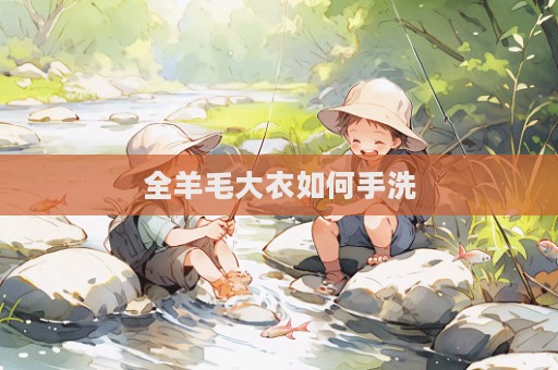 全羊毛大衣如何手洗