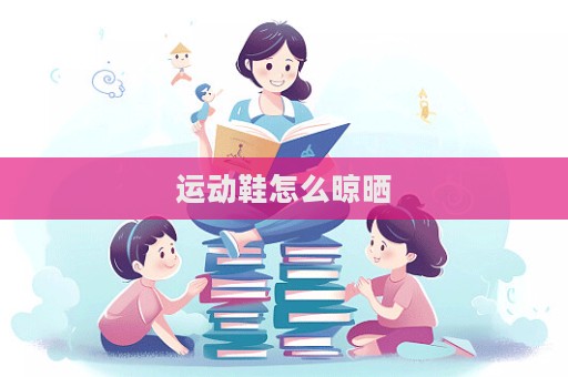 运动鞋怎么晾晒  第1张