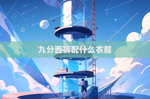 九分西裤配什么衣服  第1张
