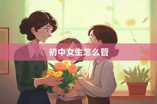初中女生怎么管