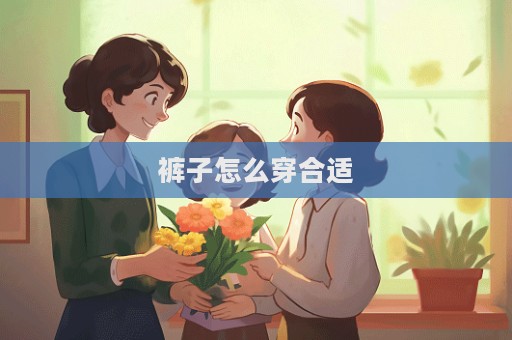 裤子怎么穿合适  第1张