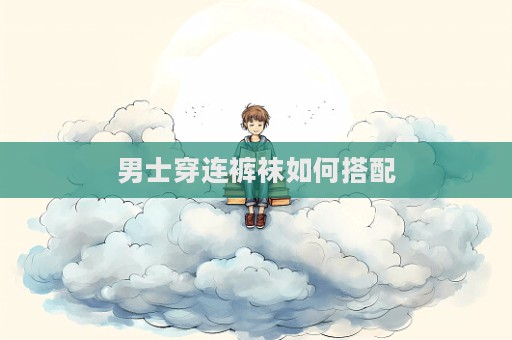 男士穿连裤袜如何搭配  第1张