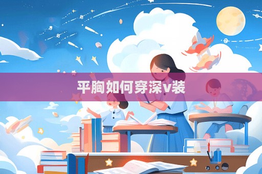 平胸如何穿深v装  第1张