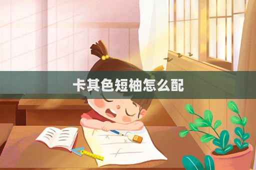 卡其色短袖怎么配  第1张