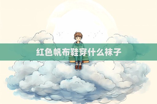 红色帆布鞋穿什么袜子