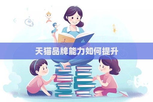 天猫品牌能力如何提升  第1张