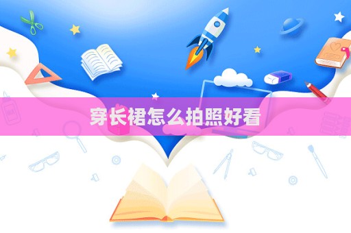 穿长裙怎么拍照好看
