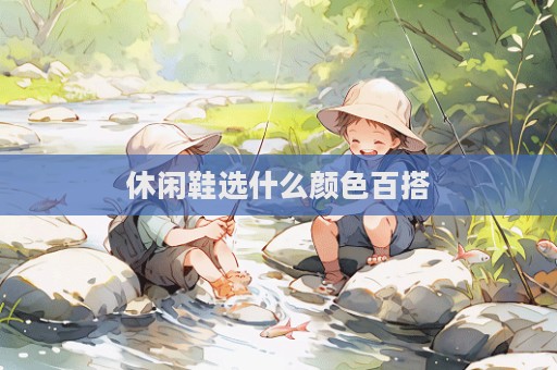 休闲鞋选什么颜色百搭