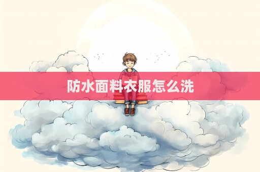 防水面料衣服怎么洗  第1张