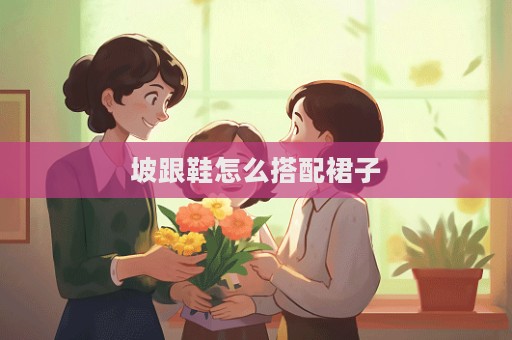 坡跟鞋怎么搭配裙子  第1张