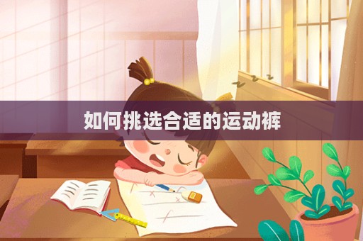 如何挑选合适的运动裤  第1张