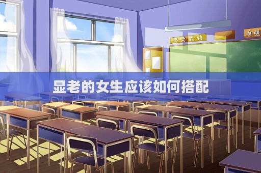显老的女生应该如何搭配  第1张