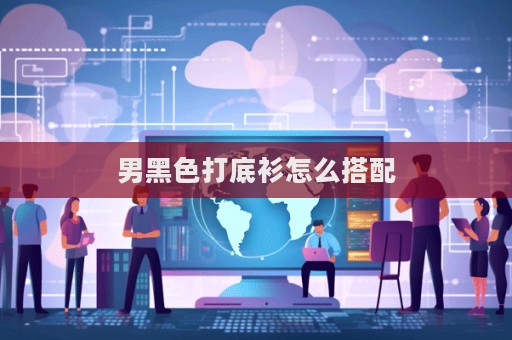 男黑色打底衫怎么搭配  第1张