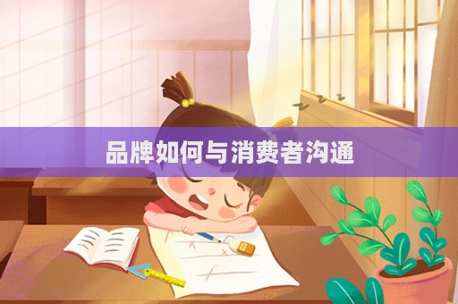 品牌如何与消费者沟通  第1张