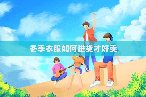 冬季衣服如何进货才好卖  第1张