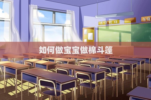 如何做宝宝做棉斗篷