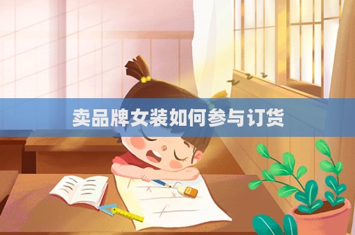 卖品牌女装如何参与订货  第1张