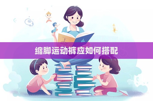 缩脚运动裤应如何搭配  第1张