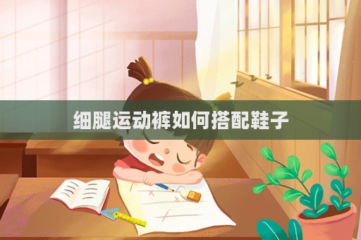 细腿运动裤如何搭配鞋子  第1张