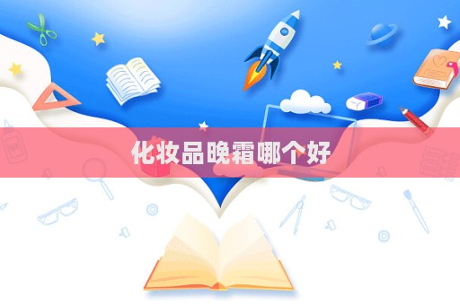 化妆品晚霜哪个好