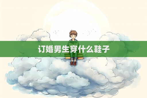 订婚男生穿什么鞋子
