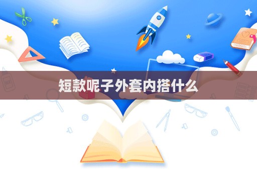 短款呢子外套内搭什么  第1张