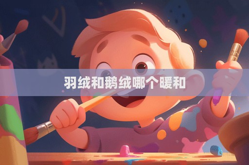 羽绒和鹅绒哪个暖和  第1张