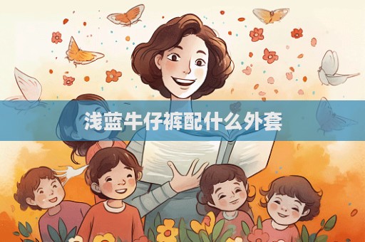 浅蓝牛仔裤配什么外套  第1张