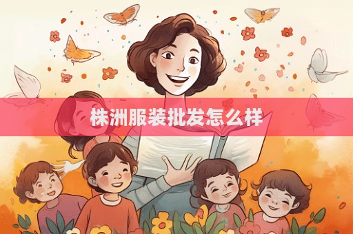 株洲服装批发怎么样  第1张