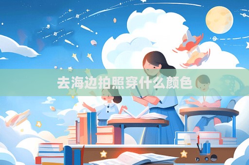 去海边拍照穿什么颜色