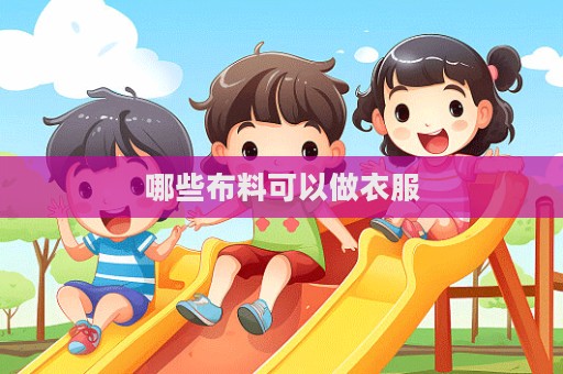 哪些布料可以做衣服  第1张