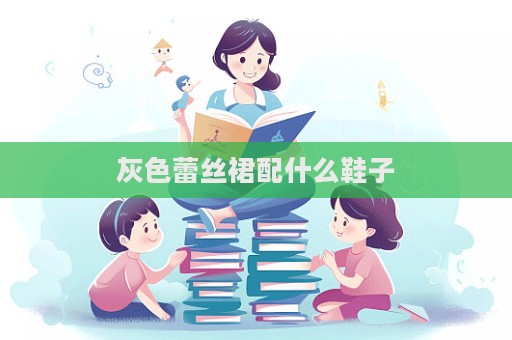 灰色蕾丝裙配什么鞋子
