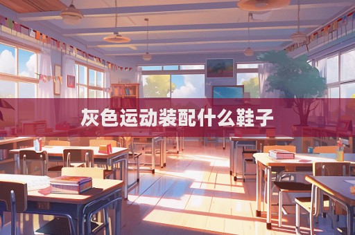 灰色运动装配什么鞋子