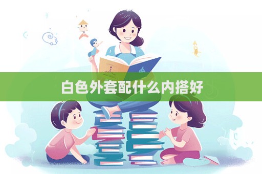 白色外套配什么内搭好