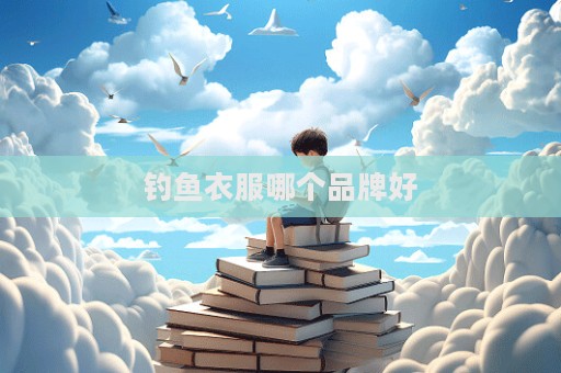 钓鱼衣服哪个品牌好