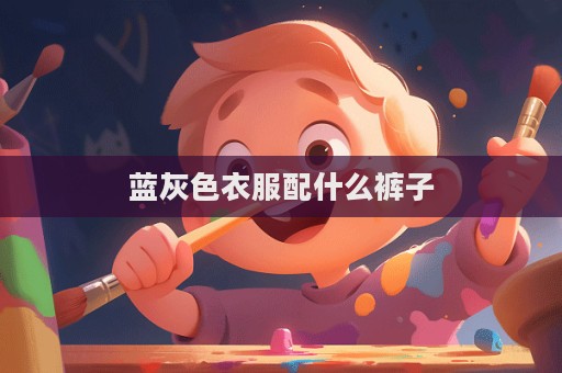 蓝灰色衣服配什么裤子  第1张