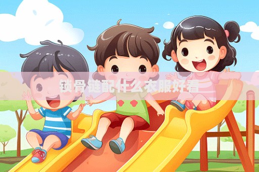锁骨链配什么衣服好看