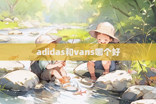 adidas和vans哪个好