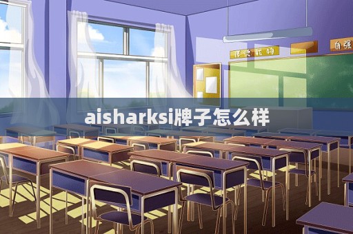 aisharksi牌子怎么样