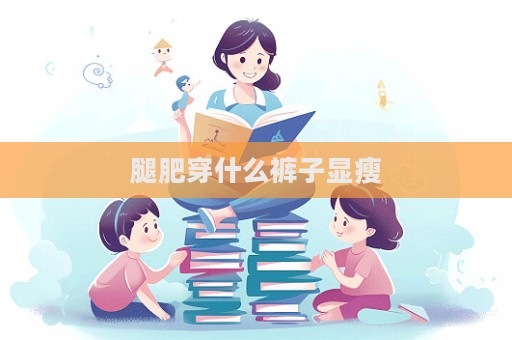 腿肥穿什么裤子显瘦
