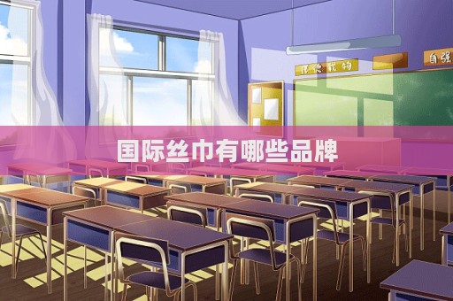 国际丝巾有哪些品牌