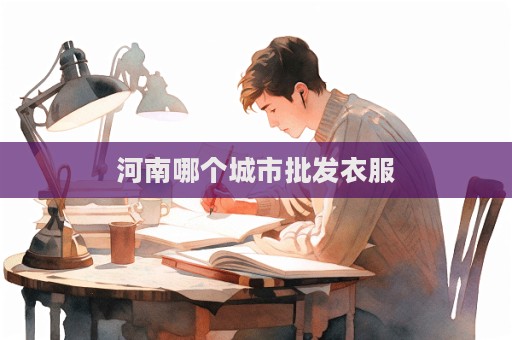 河南哪个城市批发衣服