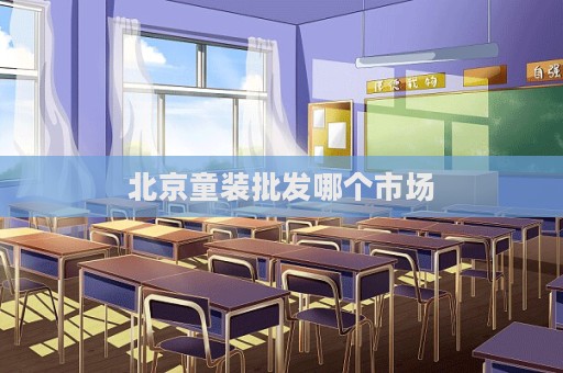北京童装批发哪个市场