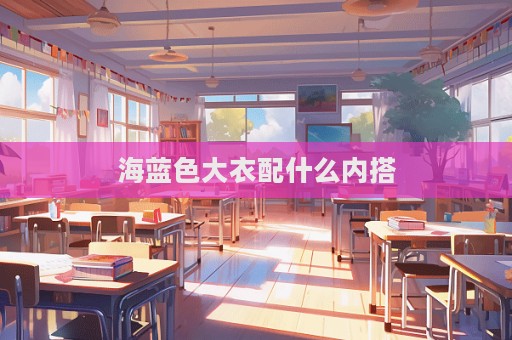 海蓝色大衣配什么内搭