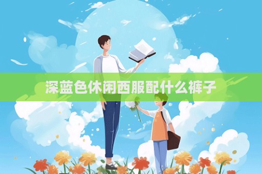 深蓝色休闲西服配什么裤子