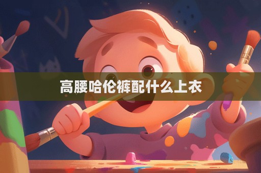 高腰哈伦裤配什么上衣